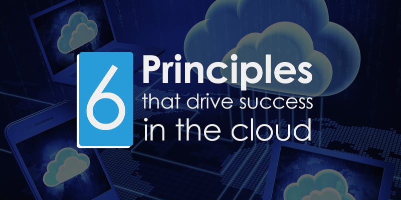 6 principles that drive success in the cloud
