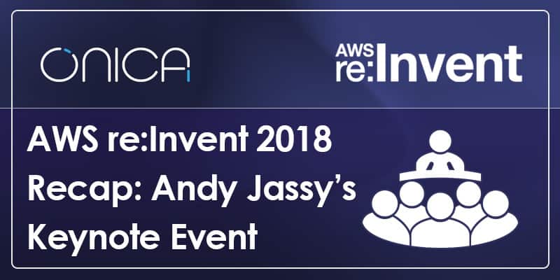 Aws Re Invent 2018 Recap Andy Jassy Keynote Event Onica