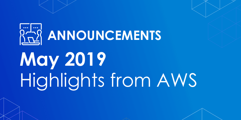 AWS Announcements - May 2019 by Onica