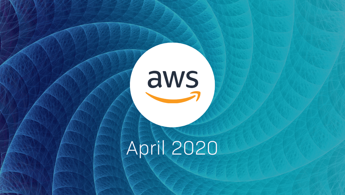 AWS Announcements at a Glance The Highlights from AWS in April 2020